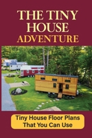 The Tiny House Adventure: Tiny House Floor Plans That You Can Use B09JRCFLBP Book Cover