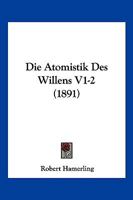 Die Atomistik Des Willens V1-2 (1891) 1161067000 Book Cover