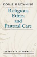 Religious Ethics and Pastoral Care (Theology and pastoral care series) 0800617258 Book Cover
