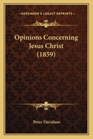 Opinions Concerning Jesus Christ 0469235586 Book Cover