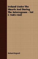 Ireland Under The Stuarts And During The Interregnum - Vol I: 1603-1642 1013625048 Book Cover