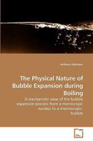 The Physical Nature of Bubble Expansion during Boiling: A mechanistic view of the bubble expansion process from a microscopic nucleus to a macroscopic bubble 3639218361 Book Cover