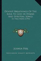 Devout Breathings Of The Soul To God In Hymns And Spiritual Songs: In Two Parts 1164619969 Book Cover