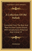 A Collection Of Old Ballads V3: Corrected From The Best And Most Ancient Copies Extant, With Introductions Historical And Critical 1160707847 Book Cover