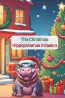 The Christmas Hippopotamus Invasion: A Funny, Cherished, Festive Story for Kids and Families!: A Laugh-Out-Loud Holiday Adventure Full of Hippos, Chaos, and Christmas Cheer! Appropriate for all ages! B0DQ5P6Z49 Book Cover