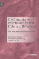 The Dynamics of Peaceful and Violent Protests in Hong Kong : The Anti-Extradition Movement 9811567115 Book Cover