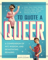 To Quote a Queer: A Compendium of Wit, Wisdom, and Devastating Remarks 1594742235 Book Cover