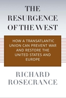 The Resurgence of the West: How a Transatlantic Union Can Prevent War and Restore the United States and Europe 0300177399 Book Cover