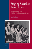 Staging Socialist Femininity: Gender Politics and Folklore Performance in Serbia (Balkan Studies Library) 9004191798 Book Cover
