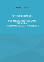 Petites phrases: des microrhétoriques dans la communication politique (French Edition) 2322573191 Book Cover