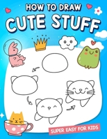 How To Draw Cute Stuff: How to draw cute animals, food, gifts, and more. (An Easy Step-by-Step Guide) B0CQHV7B2H Book Cover