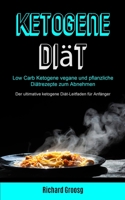 Ketogene Diät: Low Carb Ketogene Vegane Und Pflanzliche Diätrezepte Zum Abnehmen (Der Ultimative Ketogene Diät-leitfaden Für Anfänger) (German Edition) 1990061745 Book Cover
