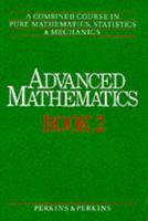 Advanced Mathematics: A Combined Course in Pure Mathematics, Statistics and Mechanics (Advanced Mathematics) 0003222993 Book Cover