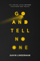 Go and Tell No One : Following Jesus Beyond Platform and Praise 1513814575 Book Cover