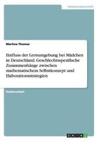 Einfluss der Lernumgebung bei Mädchen in Deutschland. Geschlechtsspezifische Zusammenhänge zwischen mathematischem Selbstkonzept und Elaborationsstrategien 3656147841 Book Cover