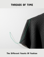 Threads Of Time: The Different Facets Of Fashion B0FQ3JPDBD Book Cover