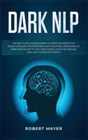 Dark NLP: The Best Guide for Beginners to Learn the Secrets of Neuro-Linguistic Programming and Subliminal Persuasion in Dark Psychology 101. Includes Manipulation Techniques and How to Analyze People 1801449996 Book Cover