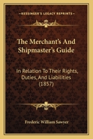 The Merchant's And Shipmaster's Guide: In Relation To Their Rights, Duties, And Liabilities 1014374863 Book Cover