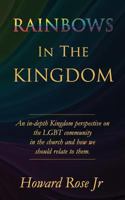 Rainbows in the Kingdom : An in-Depth Kingdom Perspective on the LGBT Community in the Church and How We Should Relate to Them 1978286155 Book Cover