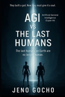 AGI vs The Last Humans: They built a god. Now they must give it a soul ; The last humans on Earth are no longer human B0FGWPNKJC Book Cover