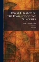 Royal Elizabeths: The Romance of Five Princesses: 1464-1840 1025959027 Book Cover