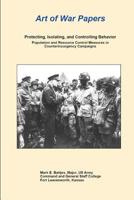 Art of War Papers: Protecting, Isolating, and Controlling Behavior: Population and Resource Control Measures in Counterinsurgency Campaigns 1097958779 Book Cover