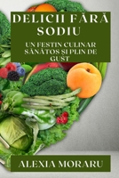 Delicii Fără Sodiu: Un Festin Culinar Sănătos și Plin de Gust 1835509665 Book Cover