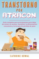 Transtorno Por Atracon: Guía completa para principiantes para dejar de comer en exceso, mantener la alimentación consciente y la terapia de pérdida de ... Spanish Book Version)) (Spanish Edition) 1710970936 Book Cover