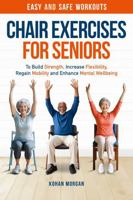 Chair Exercises for Seniors: Easy and Safe Workouts To Build Strength, Increase Flexibility, Regain Mobility and Enhance Mental Well-being 1763723720 Book Cover