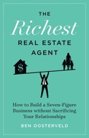 The Richest Real Estate Agent: How to Build a Seven-Figure Business without Sacrificing Your Relationships 1544529643 Book Cover
