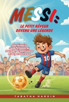 MESSI : LE PETIT RÊVEUR DEVENU UNE LÉGENDE: Une histoire réconfortante de courage, de gentillesse et de persévérance B0FY4Y9HQD Book Cover