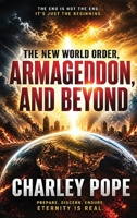 The New World Order, Charley Pope Armageddon, and Beyond B0HD3PCTZM Book Cover