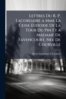 Lettres Du R. P. Lacordaire a Mme La Cesse Eudoxie De La Tour Du Pin Et a Madame De Favencourt, N�e De Courville 1148419489 Book Cover