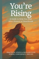 You’re Rising - A Guide to Help You Heal After Divorce or Heartbreak B0FKSSBFT2 Book Cover