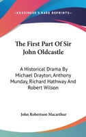 The First Part of Sir John Oldcastle: A Historical Drama by Michael Drayton, Anthony Munday, Richard Hathway and Robert Wilson 1163083798 Book Cover