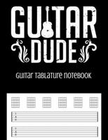 Guitar Tablature Notebook: Guitar Dude Themed 6 String Guitar Chord and Tablature Staff Music Paper for Guitar Players, Musicians, Teachers and Students (8.5x11 - 150 Pages) (Guitar Manuscript Books) 1686675089 Book Cover