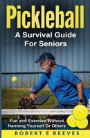 Pickleball: The Survival Guide For Seniors B0CT64VZ91 Book Cover