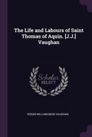 The Life and Labours of Saint Thomas of Aquin. [j.J.] Vaughan 1377787613 Book Cover