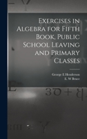 Exercises in Algebra for Fifth Book, Public School Leaving and Primary Classes [microform] 1013393732 Book Cover