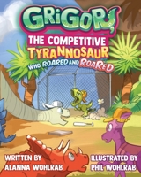 Grigor, the Competitive Tyrannosaur Who Roared and ROARED 0578947307 Book Cover
