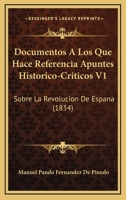 Documentos A Los Que Hace Referencia Apuntes Historico-Criticos V1: Sobre La Revolucion De Espana (1834) 116071603X Book Cover