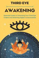 Third Eye Awakening: Essential Guide to Unlocking Your Third Eye Chakra and Attaining Higher Consciousness 1544830882 Book Cover