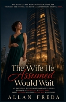 The Wife He Assumed Would Wait: An Emotional Billionaire Marriage-in-Crisis Romance of Betrayal, a Secret Baby, Sweet Revenge, and the Better Man Who Stayed B0HCKRV917 Book Cover
