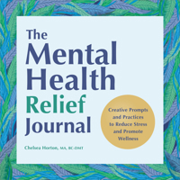 The Mental Health Relief Journal: Creative Prompts and Practices to Reduce Stress and Promote Wellness B0BK12PYPZ Book Cover