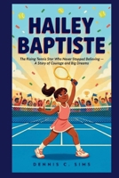 HAILEY BAPTISTE: The Rising Tennis Star Who Never Stopped Believing — A Story of Courage and Big Dreams B0HHDQFZZX Book Cover