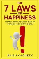 Happiness: The 7 Laws of Happiness: Create a Happy Life with the Art of Happiness and Positive Energy 1535253703 Book Cover