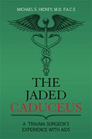 The Jaded Caduceus: A Trauma Surgeon's Experience with Aids 1984557785 Book Cover