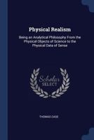 Physical Realism, Being an Analytical Philosophy from the Physical Objects of Science to the Physical Data of Sense 1017456801 Book Cover