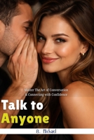 Talk to Anyone: Learning Communication Skills, A Simple Guide to Building Confidence, Overcoming Social Anxiety, and Creating Meaningful Conversations in Any Situation… B0GVF26KYD Book Cover