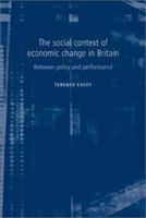 The Social Context of Economic Change in Britain: Between Policy and Performance 0719063485 Book Cover
